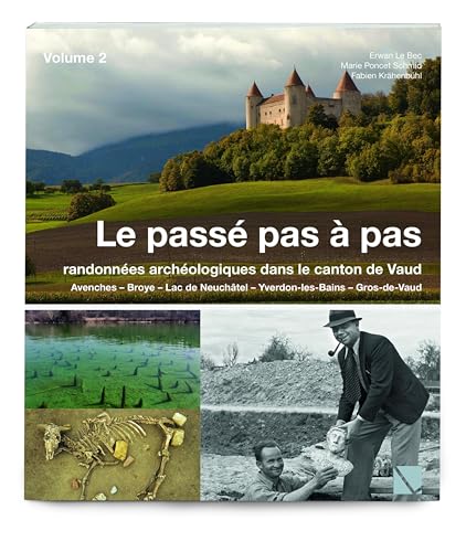 Le passé pas à pas: randonnées archéologiques dans le Canton de Vaud - Vol. 2 (Ausflug in die Vergangenheit) von LIBRUM Publishers & Editors LLC