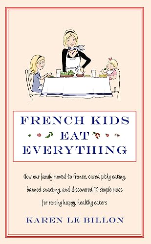 French Kids Eat Everything: How our family moved to France, cured picky eating, banned snacking and discovered 10 simple rules for raising happy, healthy eaters von Piatkus