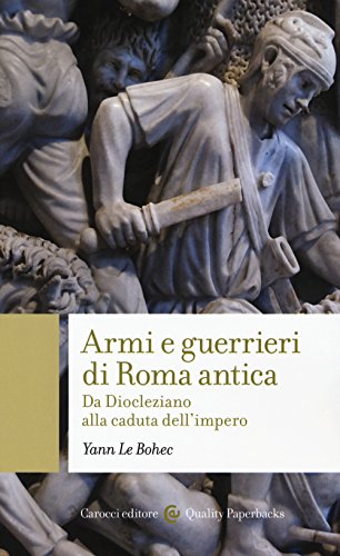 Armi e guerrieri di Roma antica. Da Diocleziano alla caduta dell'impero (Quality paperbacks)