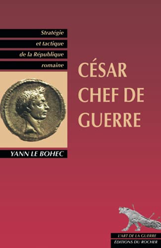 César, chef de guerre : Stratégie et Tactique de la République romaine