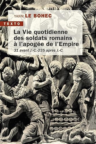 La vie quotidienne des soldats romains à l'apogée de l'Empire: 31 avant J.C. 235 après J.C