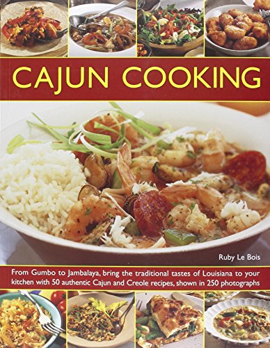Cajun Cooking: From Gumbo to Jambalaya, Bring the Traditional Tastes of Louisiana to Your Kitchen with 50 Authentic Cajun and Creole Recipes: From ... and Creole Recipes, Shown in 250 Photographs