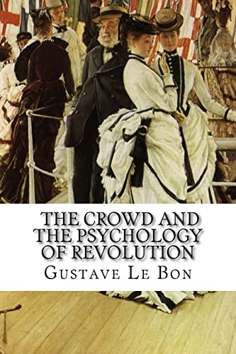 Gustave Le Bon, The Crowd and The Psychology of Revolution Gustave Le Bon, The Crowd and The Psychology of Revolution von CREATESPACE
