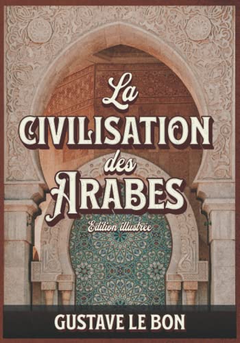 La civilisation des Arabes Edition illustrée von Independently published