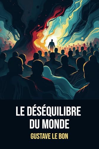 Le Déséquilibre du monde : Incluant une biographie de Gustave Le Bon Le Déséquilibre du monde : Incluant une biographie de Gustave Le Bon von Independently published