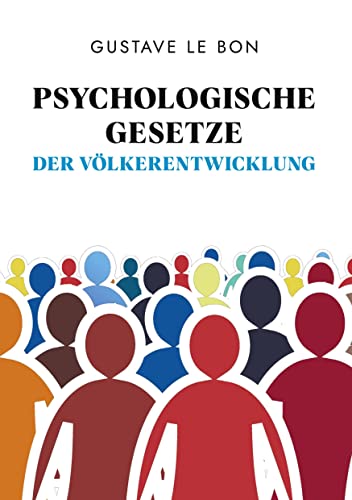 Psychologische Gesetze der Völkerentwicklung: Gesellschaftliche Entwicklungen und Zustände unabhängig analysiert