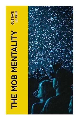 The Mob Mentality: The Crowd & The Psychology of Revolution von e-artnow