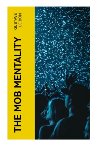 The Mob Mentality: The Crowd & The Psychology of Revolution The Mob Mentality: The Crowd & The Psychology of Revolution