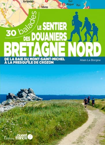 Le sentier des douaniers Bretagne nord - 30 balades: 30 balades de la baie du Mont-Saint-Michel à la presque'île de Crozon