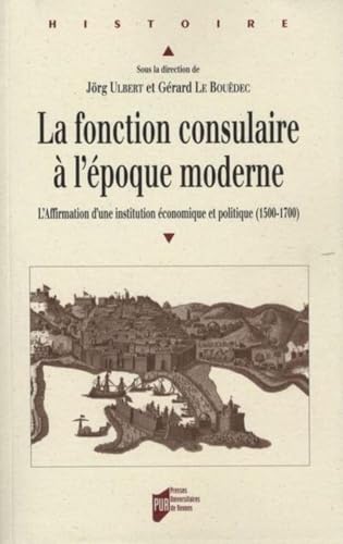 FONCTION CONSULAIRE A L EPOQUE MODERNE (1500-1800): L'Affirmation d'une institution économique et politique (1500-1800) von PU RENNES