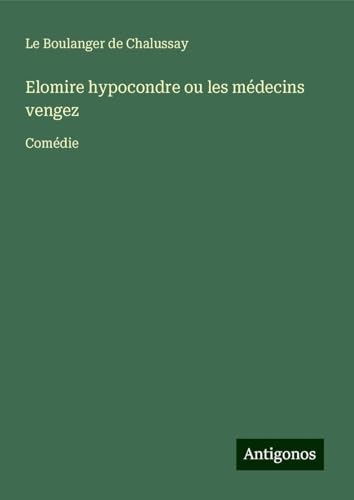 Elomire hypocondre ou les médecins vengez: Comédie