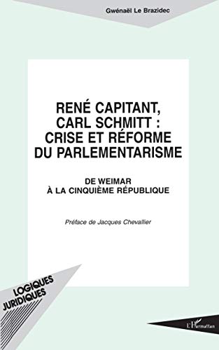 René Capitant, Carl Schmitt : Crise et Réforme du Parlementarisme: De Weimar à la cinquième République René Capitant, Carl Schmitt : Crise et Réforme du Parlementarisme: De Weimar à la cinquième République von L'HARMATTAN