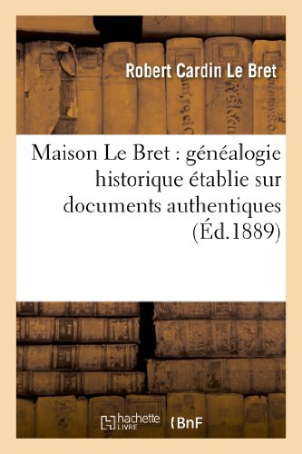 Maison Le Bret: Généalogie Historique Établie Sur Documents Authentiques: , Avec Renvois À Ces Documents (Histoire) von Hachette Livre - BNF