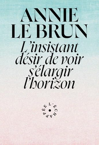 "L'insistant désir de voir s'élargir l'horizon" "L'insistant désir de voir s'élargir l'horizon" von ECHAPPEE