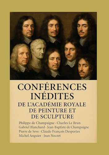 Conférences inédites de l'Académie royale de peinture et de sculpture: Manuscrits historiques révélant l'art classique français du XVIIe siècle von BoD - Books on Demand