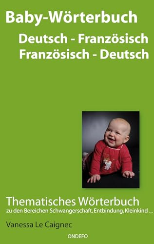 Baby Wörterbuch Deutsch - Französisch / Französisch - Deutsch.: Thematisches Wörterbuch zu den Bereichen Schwangerschaft, Entbindung, Kleinkind ... Baby Wörterbuch Deutsch - Französisch / Französisch - Deutsch.: Thematisches Wörterbuch zu den Bereichen Schwangerschaft, Entbindung, Kleinkind ...