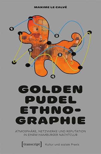 Golden Pudel-Ethnographie: Atmosphäre, Netzwerke und Reputation in einem Hamburger Nachtclub (Kultur und soziale Praxis) von Transcript Verlag