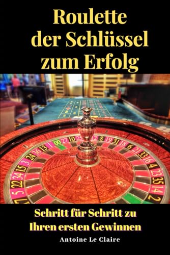 ROULETTE - Der Schlüssel zum Erfolg: Schritt für Schritt zu Ihren ersten Gewinnen von Independently published