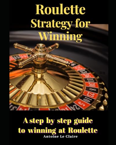 Roulette Strategy for Winning: A Step by Step guide to winning at Roulette von Independently published