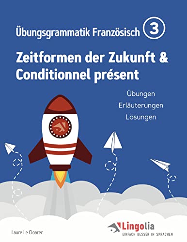 Lingolia Übungsgrammatik Französisch Teil 3: Zeitformen der Zukunft & Conditionnel présent von Book on Demand