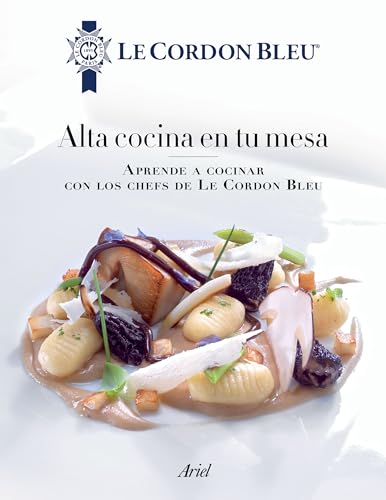 Alta cocina en tu mesa / Professional Haute Cuisine in a Practical and Real Way: Aprende a cocinar con los chefs de le Cordon Bleu / Learn to Cook at the Hands of the Chefs Le Cordon Bleu