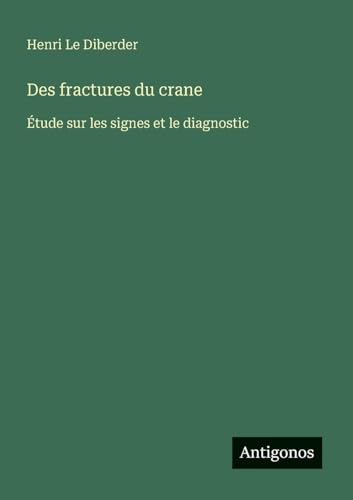 Des fractures du crane: Étude sur les signes et le diagnostic von Antigonos Verlag