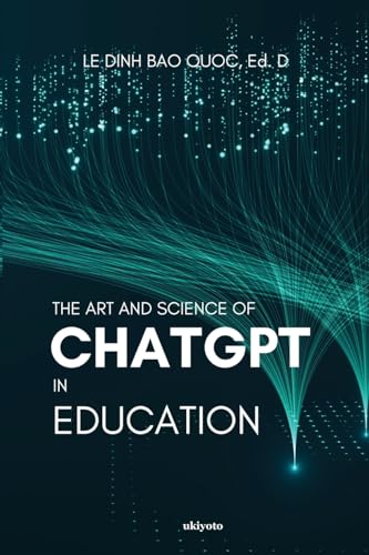 The Art and Science of ChatGPT in Education von Ukiyoto Publishing
