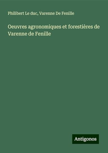 Oeuvres agronomiques et forestières de Varenne de Fenille von Antigonos Verlag