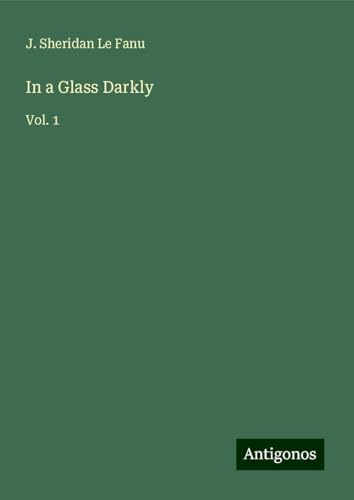 In a Glass Darkly: Vol. 1 von Antigonos Verlag