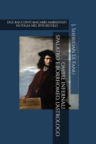 OMBRE INFERNALI - SPALATRO E BORRHOMEO L'ASTROLOGO (Tradotto e annotato): Due racconti macabri ambientati in Italia nel XVII secolo von Independently published