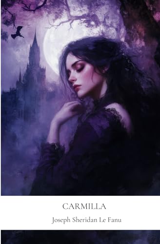 Carmilla: Annotated Edition with Gothic Literary Critique and Historical Context Carmilla: Annotated Edition with Gothic Literary Critique and Historical Context