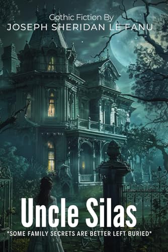 Uncle Silas By Joseph Sheridan Le Fanu (Illustrated & Annotated): A Gothic Mystery of Dark Family Secrets and Sinister Inheritance von Independently published