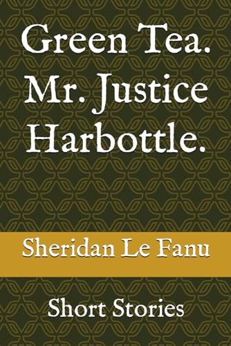 Green Tea; Mr. Justice Harbottle.: Short Stories von Independently published