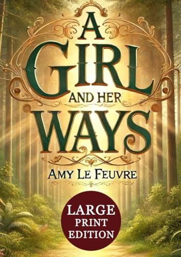 A Girl and Her Ways (Large Print Edition): An inspiring Victorian tale of perseverance, heartfelt friendships, and the enduring impact of kindness and faith von Independently published