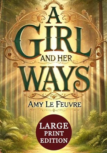 A Girl and Her Ways (Large Print Edition): An inspiring Victorian tale of perseverance, heartfelt friendships, and the enduring impact of kindness and faith von Independently published
