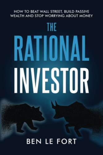 The Rational Investor: How to Beat Wall Street, Build Passive Wealth and Stop Worrying About Money von Making of a Millionaire Inc.
