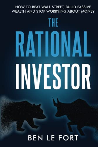 The Rational Investor: How to Beat Wall Street, Build Passive Wealth and Stop Worrying About Money