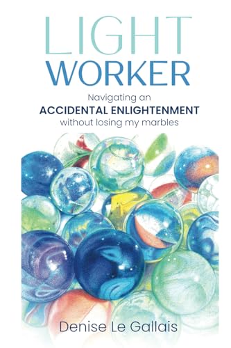 Lightworker: Navigating an Accidental Enlightenment Without Losing my Marbles