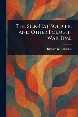 The Silk-Hat Soldier, and Other Poems in War Time von Anson Street Press