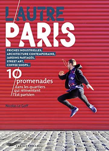 L'autre Paris - 10 promenades dans les quartiers qui réinventent l' Est parisien: Friches industrielles, architecture contemporaine, jardins partagés, ... les quartiers qui réinventent l'Est parisien