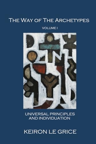 The Way of the Archetypes, Volume I: Universal Principles and Individuation von ITAS Publications