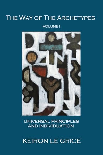 The Way of the Archetypes, Volume I: Universal Principles and Individuation von ITAS Publications