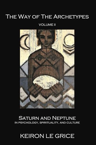 The Way of the Archetypes, Volume II: Saturn and Neptune in Psychology, Spirituality, and Culture von ITAS Publications