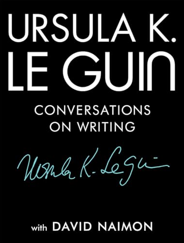 Ursula K. Le Guin: Conversations on Writing Ursula K. Le Guin: Conversations on Writing