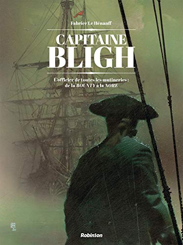 Capitaine Bligh T1: L officier de toutes les mutineries : de la BOUNTY à la NORE von ROBINSON FR