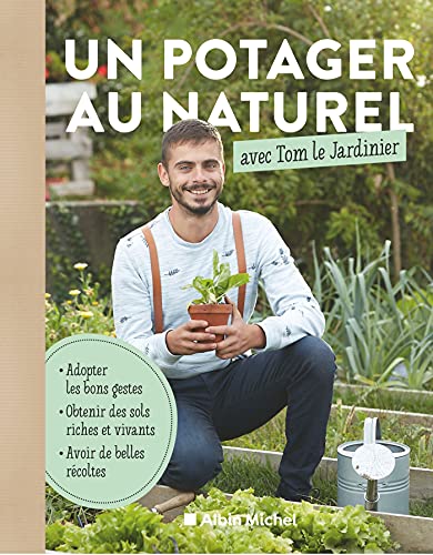 Un potager au naturel avec Tom le Jardinier: Adopter les bons gestes, obtenir des sols riches, avoir de belles récoltes von ALBIN MICHEL