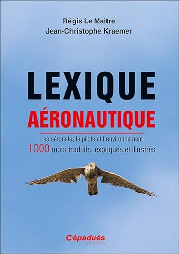 Lexique aéronautique. Les aéronefs, le pilote et l'environnement. 1000 mots traduits, expliqués et illustrés. Avion, Hélicoptère, Planeur, ULM, Ballon von Cépaduès