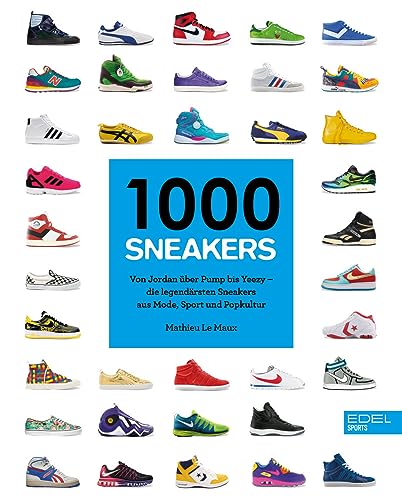 1000 Sneakers: Von Air Jordan über Pump bis Yeezy – Die legendärsten Sneakers aus Mode, Sport und Popkultur von Edel Sports - ein Verlag der Edel Verlagsgruppe