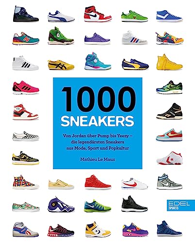 1000 Sneakers: Von Air Jordan über Pump bis Yeezy – Die legendärsten Sneakers aus Mode, Sport und Popkultur von Edel Sports - ein Verlag der Edel Verlagsgruppe