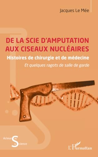 De la scie d’amputation aux ciseaux nucléaires: Histoires de chirurgie et de médecine et quelques ragots de salle de garde von Editions L'Harmattan